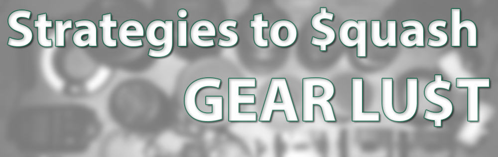 Strategies to Squash Gear Lust