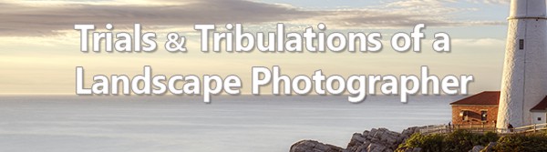 Trials and Tribulations of a Landscape Photographer