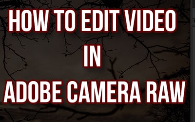 How to edit Videos in Adobe Camera Raw