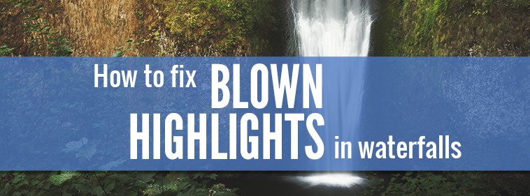 How to Fix Blown Highlights in Waterfalls