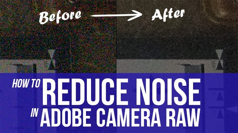 How to Reduce Noise in Adobe Camera Raw