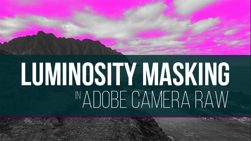 Luminosity Masking in Adobe Camera Raw & Lightroom