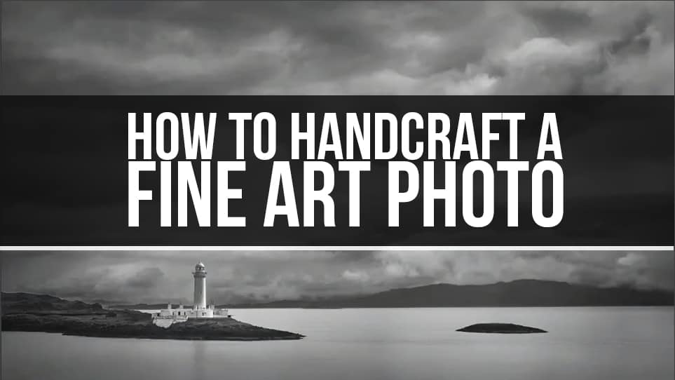 How to Handcraft a Fine Art Photograph