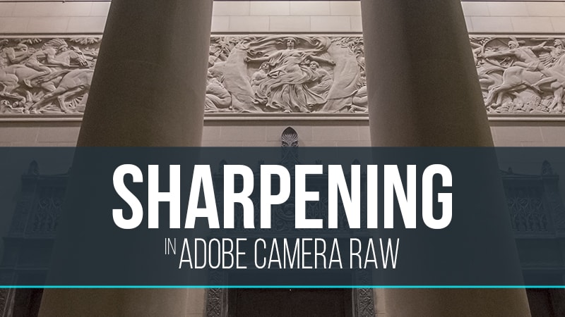 Sharpening in Adobe Camera Raw and Lightroom